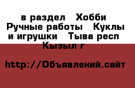  в раздел : Хобби. Ручные работы » Куклы и игрушки . Тыва респ.,Кызыл г.